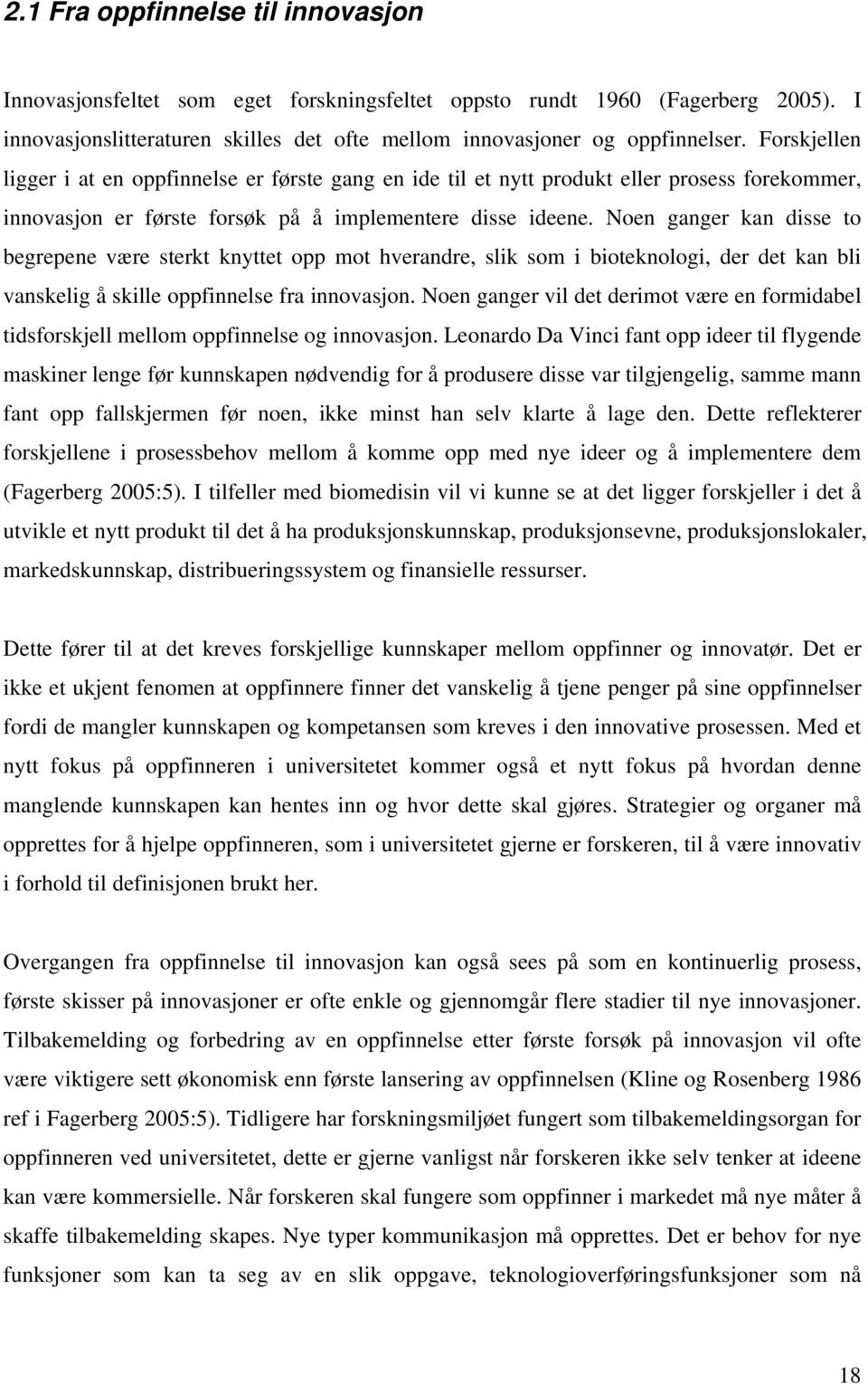 Noen ganger kan disse to begrepene være sterkt knyttet opp mot hverandre, slik som i bioteknologi, der det kan bli vanskelig å skille oppfinnelse fra innovasjon.