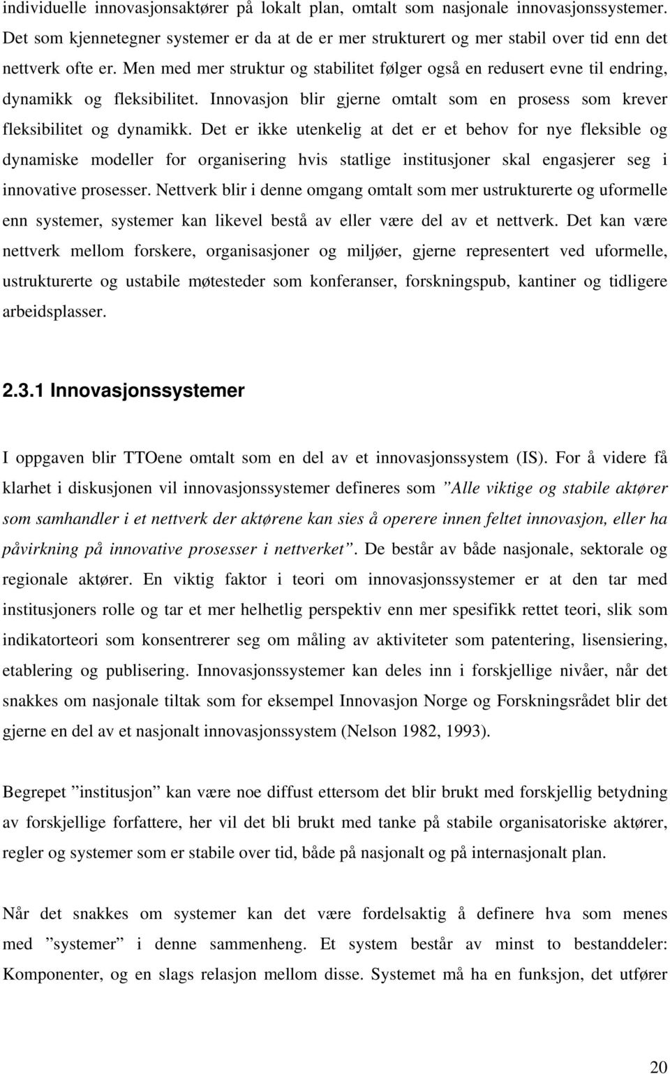 Det er ikke utenkelig at det er et behov for nye fleksible og dynamiske modeller for organisering hvis statlige institusjoner skal engasjerer seg i innovative prosesser.