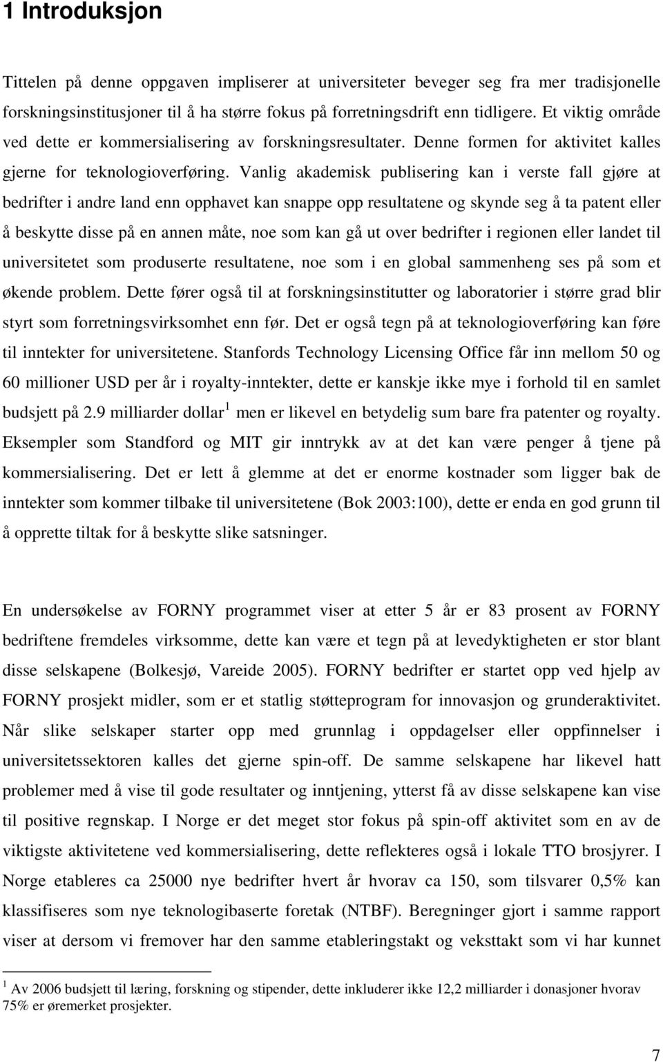 Vanlig akademisk publisering kan i verste fall gjøre at bedrifter i andre land enn opphavet kan snappe opp resultatene og skynde seg å ta patent eller å beskytte disse på en annen måte, noe som kan