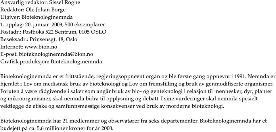 no Grafisk produksjon: Bioteknologinemnda Bioteknologinemnda er et frittstående, regjeringsoppnevnt organ og ble første gang oppnevnt i 1991.