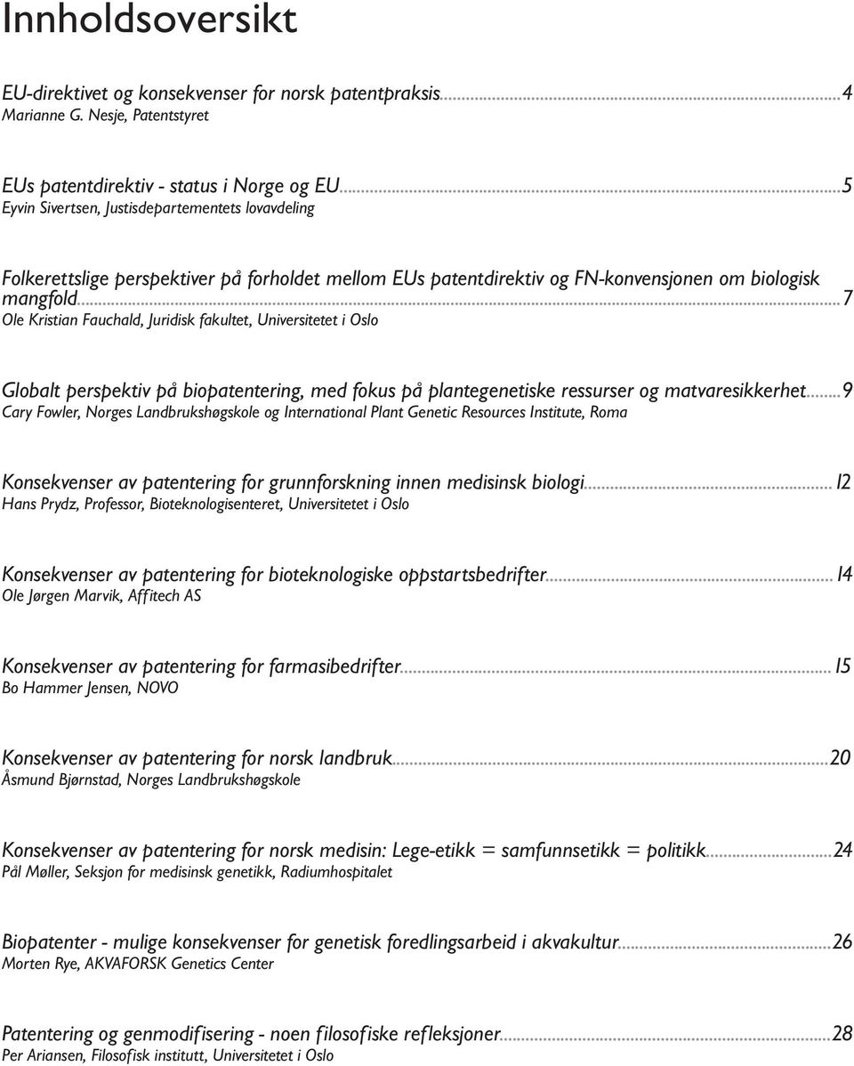 ..7 Ole Kristian Fauchald, Juridisk fakultet, Universitetet i Oslo Globalt perspektiv på biopatentering, med fokus på plantegenetiske ressurser og matvaresikkerhet.