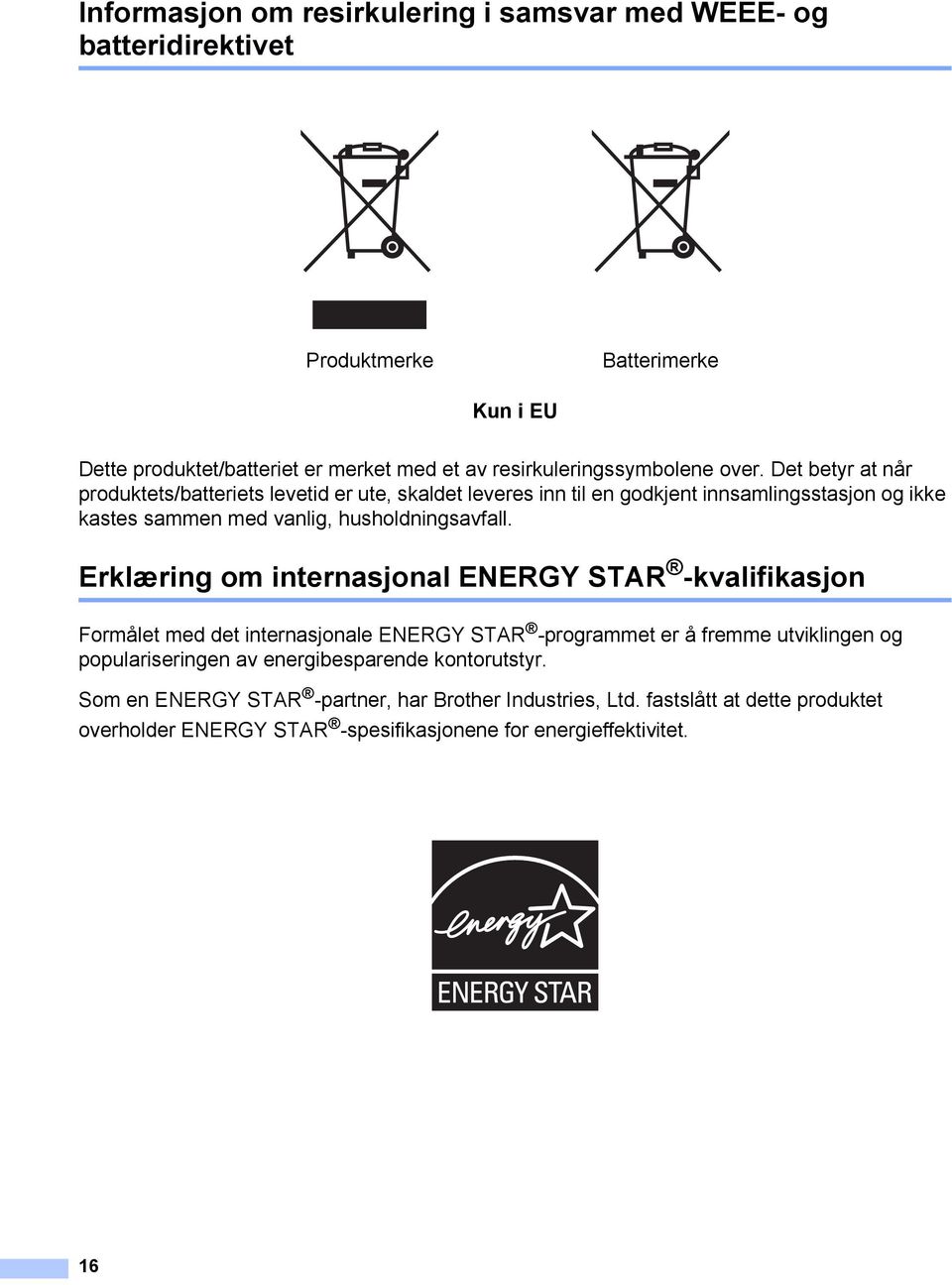 Det betyr at når produktets/batteriets levetid er ute, skaldet leveres inn til en godkjent innsamlingsstasjon og ikke kastes sammen med vanlig, husholdningsavfall.