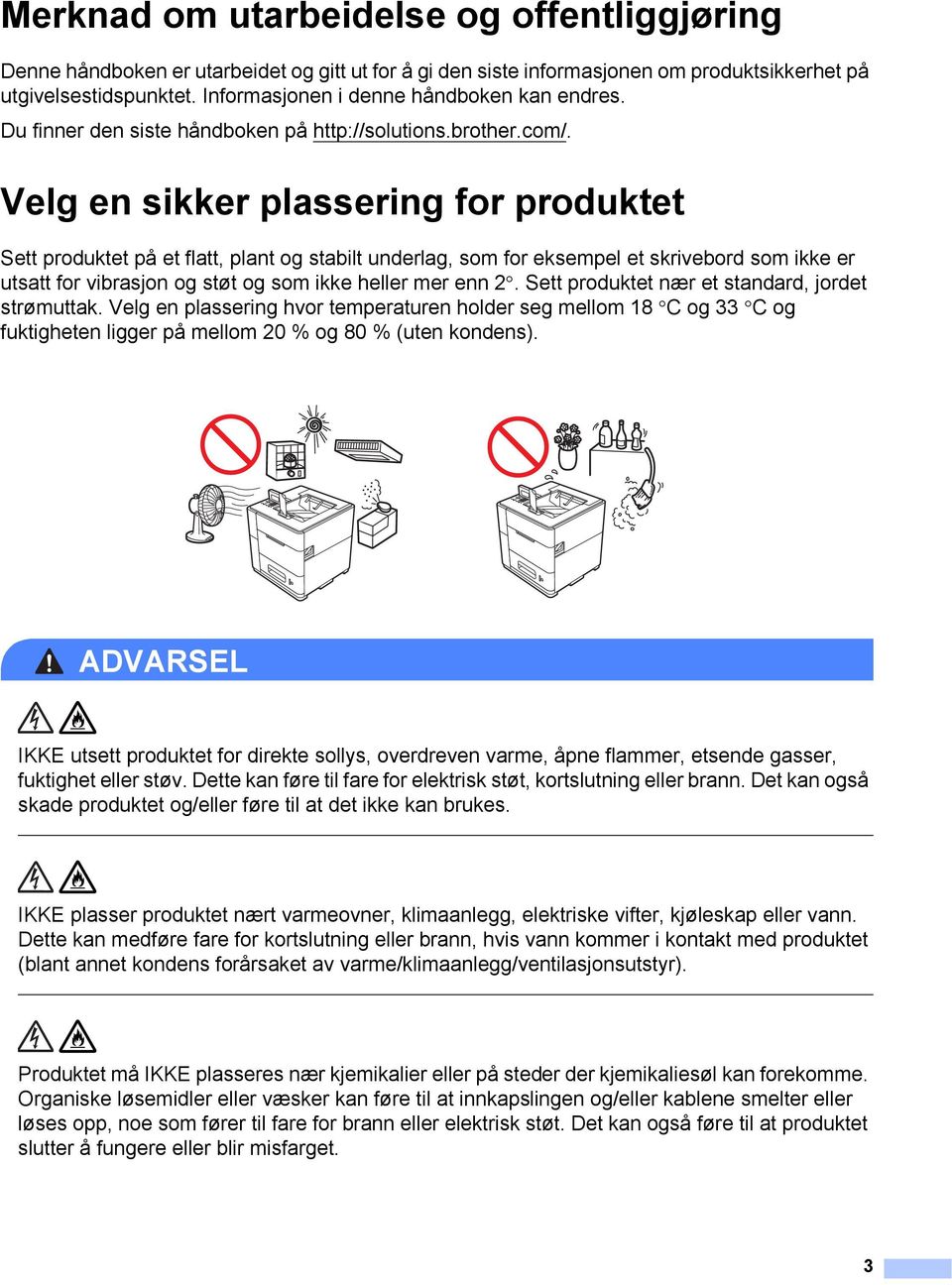 Velg en sikker plassering for produktet 1 Sett produktet på et flatt, plant og stabilt underlag, som for eksempel et skrivebord som ikke er utsatt for vibrasjon og støt og som ikke heller mer enn 2.