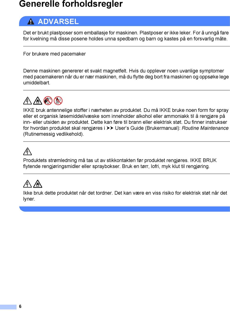 Hvis du opplever noen uvanlige symptomer med pacemakeren når du er nær maskinen, må du flytte deg bort fra maskinen og oppsøke lege umiddelbart. IKKE bruk antennelige stoffer i nærheten av produktet.