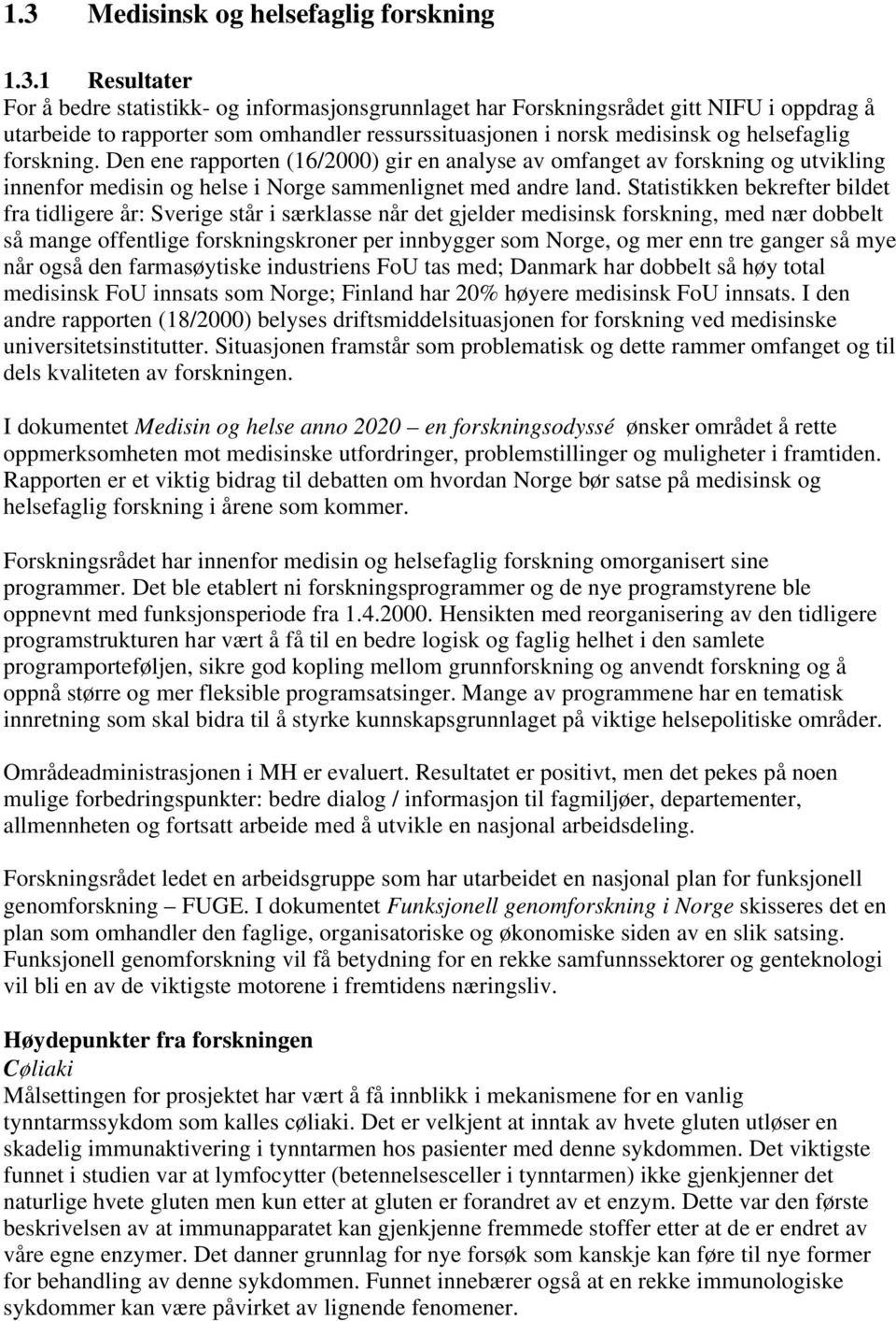 Den ene rapporten (16/2000) gir en analyse av omfanget av forskning og utvikling innenfor medisin og helse i Norge sammenlignet med andre land.