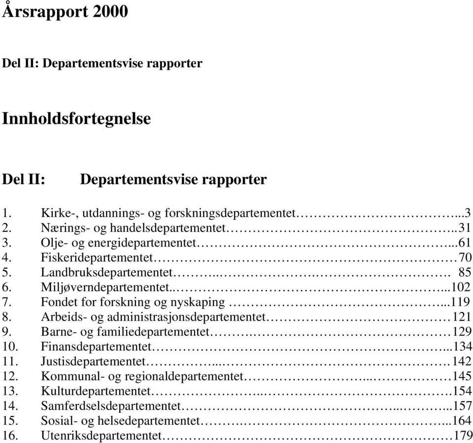 Fondet for forskning og nyskaping...119 8. Arbeids- og administrasjonsdepartementet 121 9. Barne- og familiedepartementet. 129 10. Finansdepartementet...134 11.