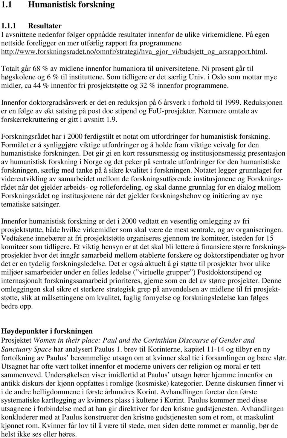 Totalt går 68 % av midlene innenfor humaniora til universitetene. Ni prosent går til høgskolene og 6 % til instituttene. Som tidligere er det særlig Univ.