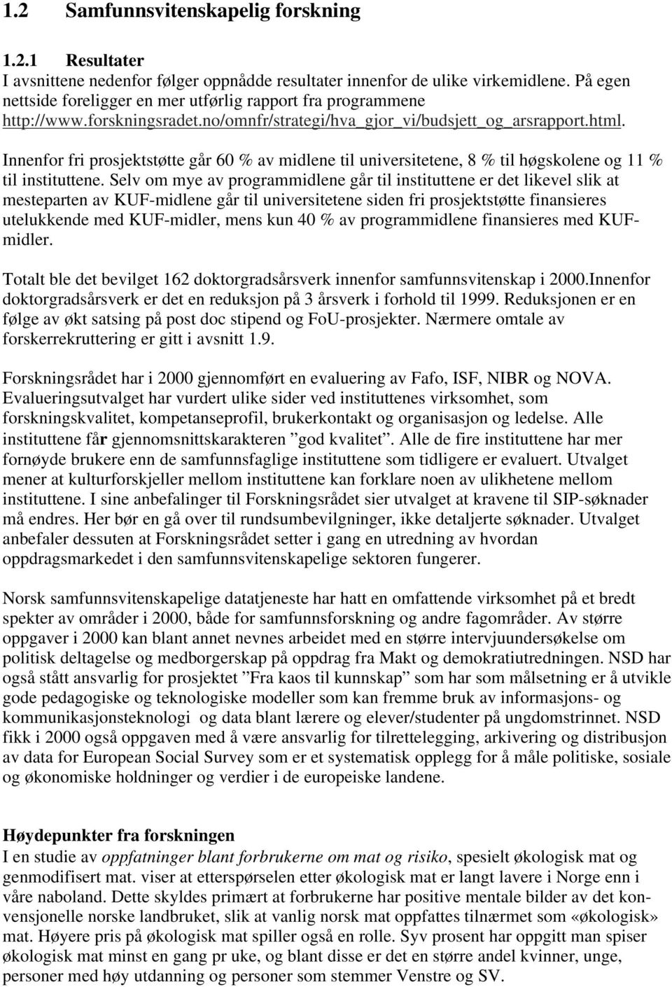 Innenfor fri prosjektstøtte går 60 % av midlene til universitetene, 8 % til høgskolene og 11 % til instituttene.