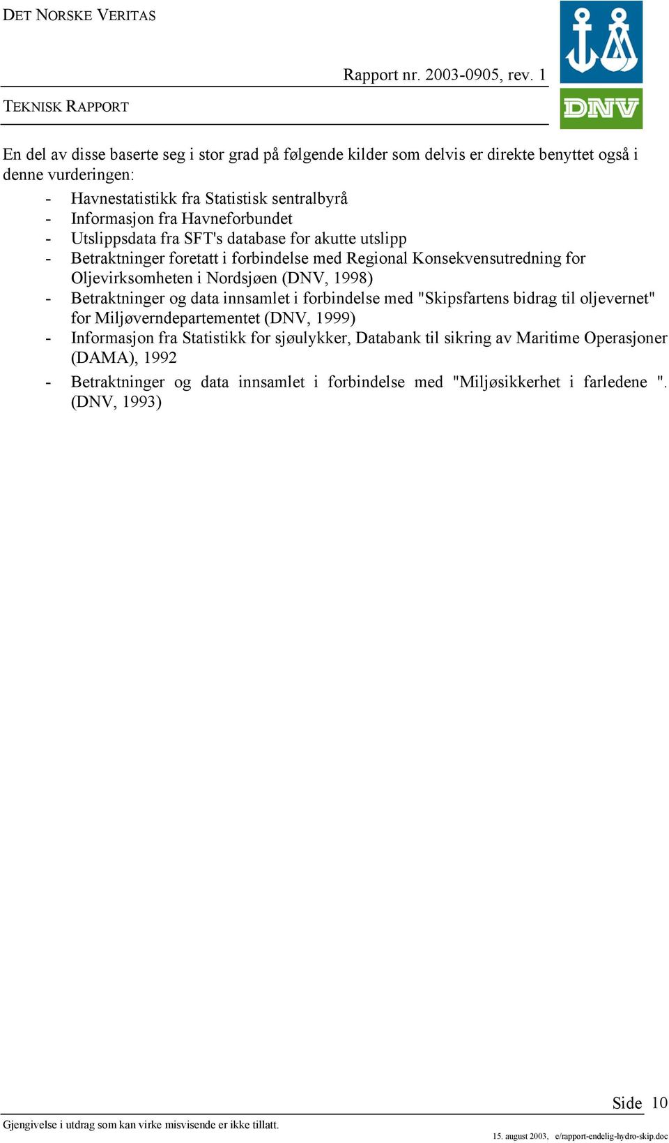 Oljevirksomheten i Nordsjøen (DNV, 1998) - Betraktninger og data innsamlet i forbindelse med "Skipsfartens bidrag til oljevernet" for Miljøverndepartementet (DNV, 1999) -