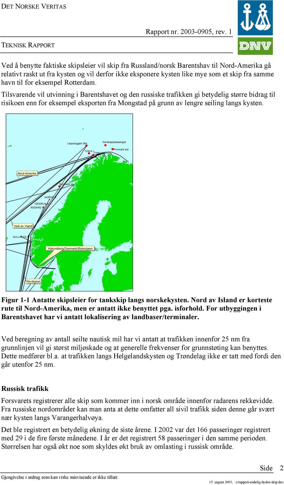 Tilsvarende vil utvinning i Barentshavet og den russiske trafikken gi betydelig større bidrag til risikoen enn for eksempel eksporten fra Mongstad på grunn av lengre seiling langs kysten.
