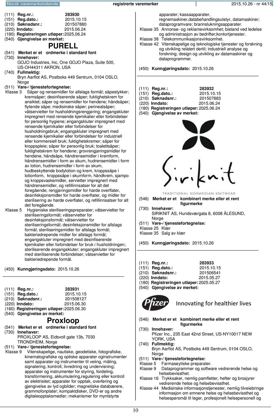 24 PURELL GOJO Industries, Inc, One GOJO Plaza, Suite 500, US-OH44311 AKRON, USA Klasse 3 Såper og rensemidler for allslags formål; såpestykker; kremsåper; desinfiserende såper; fuktighetskrem for