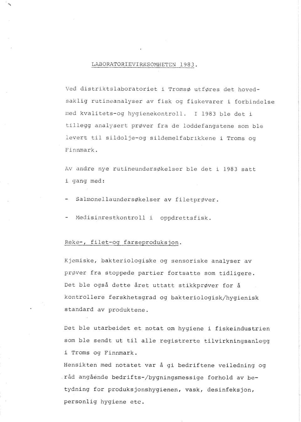 983 satt i gang med: - Medisinrestkontroll i oppdrettsfisk. Reke-, filet-og farseproduksjon. Kjemiske, bakteriologiske og sensoriske analyser av prgver fra stoppede partier fortsatte som tidligere.