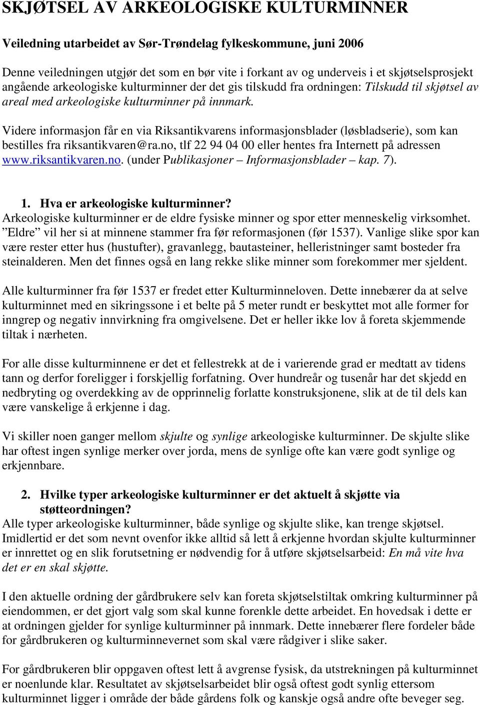 Videre informasjon får en via Riksantikvarens informasjonsblader (løsbladserie), som kan bestilles fra riksantikvaren@ra.no, tlf 22 94 04 00 eller hentes fra Internett på adressen www.riksantikvaren.no. (under Publikasjoner Informasjonsblader kap.