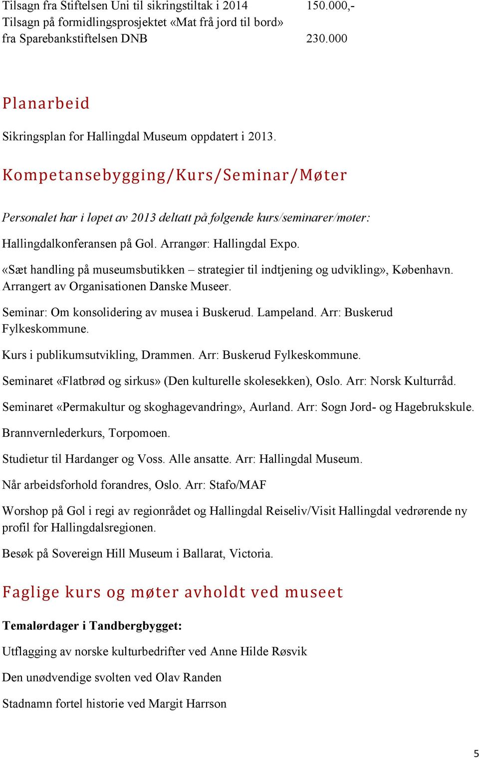 Kompetansebygging/Kurs/Seminar/Møter Personalet har i løpet av 2013 deltatt på følgende kurs/seminarer/møter: Hallingdalkonferansen på Gol. Arrangør: Hallingdal Expo.