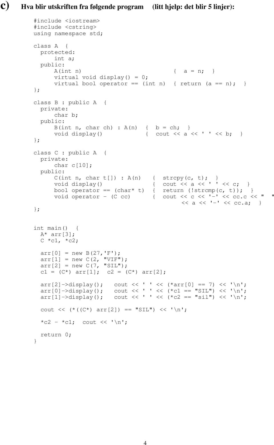 public A { private: char c[10]; C(int n, char t[]) : A(n) { strcpy(c, t); void display() { cout << a << ' ' << c; bool operator == (char* t) { return (!