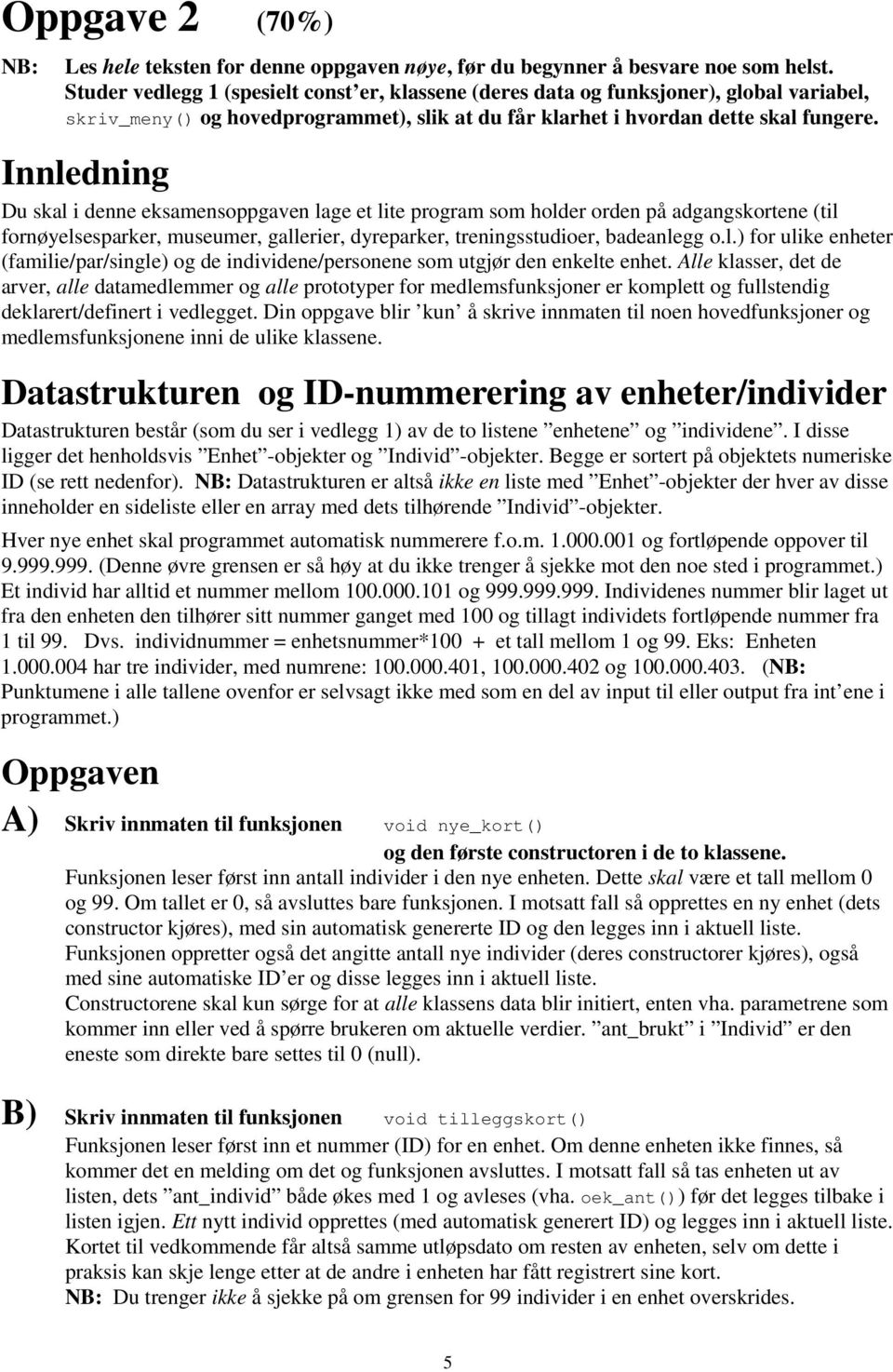 Innledning Du skal i denne eksamensoppgaven lage et lite program som holder orden på adgangskortene (til fornøyelsesparker, museumer, gallerier, dyreparker, treningsstudioer, badeanlegg o.l.) for ulike enheter (familie/par/single) og de individene/personene som utgjør den enkelte enhet.