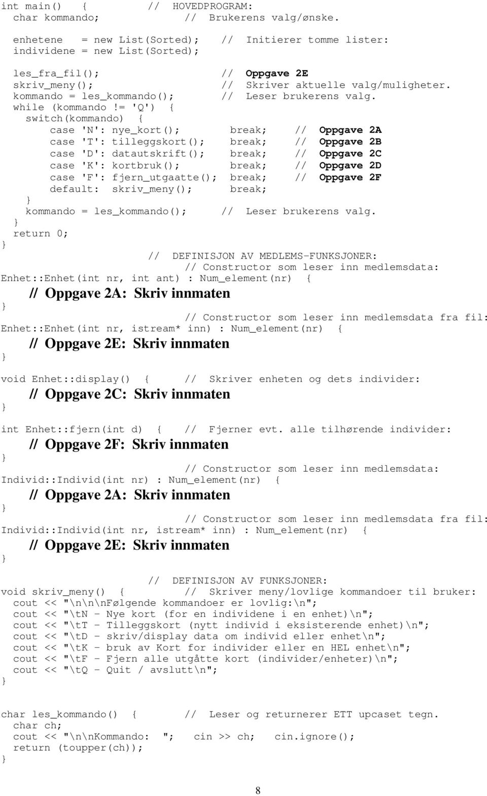 kommando = les_kommando(); // Leser brukerens valg. while (kommando!