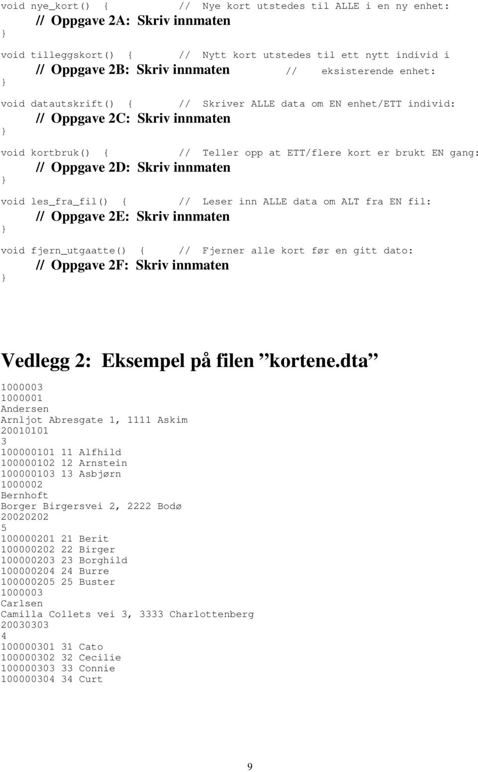 Oppgave 2F: Skriv innmaten // Skriver ALLE data om EN enhet/ett individ: // Teller opp at ETT/flere kort er brukt EN gang: // Leser inn ALLE data om ALT fra EN fil: // Fjerner alle kort før en gitt