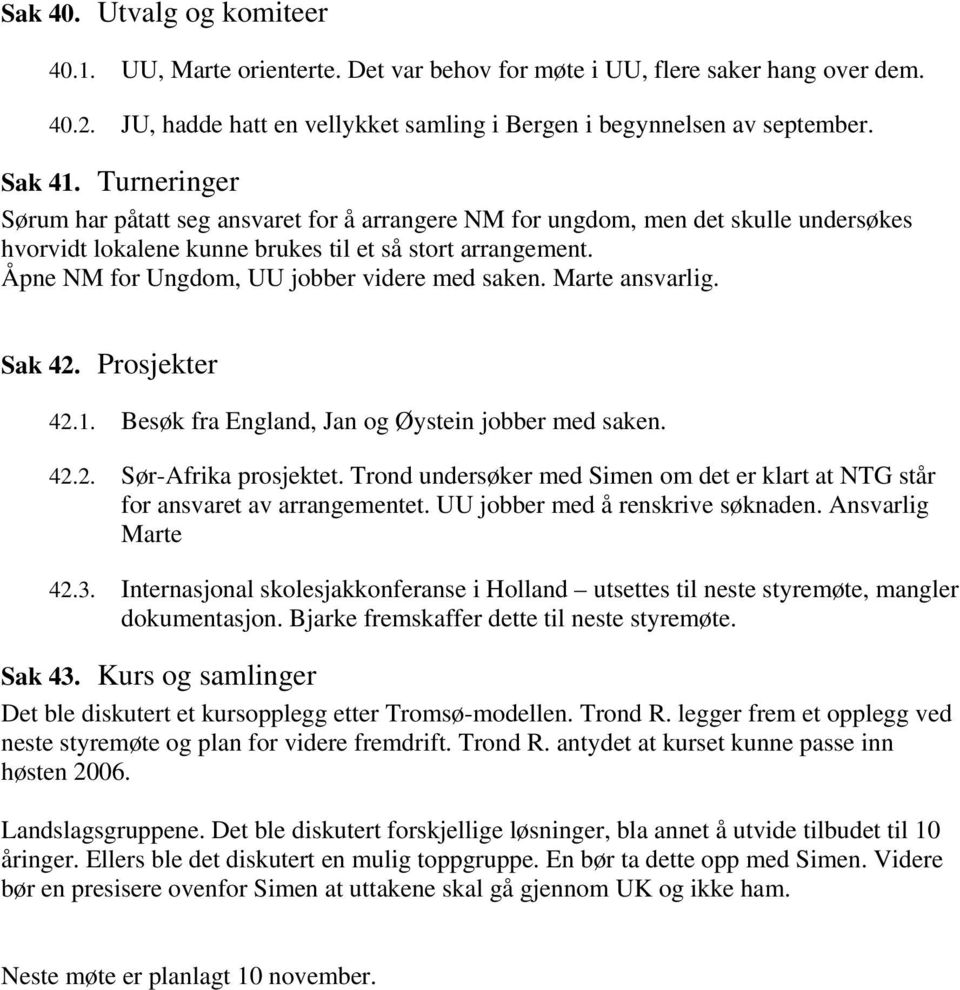 Åpne NM for Ungdom, UU jobber videre med saken. Marte ansvarlig. Sak 42. Prosjekter 42.1. Besøk fra England, Jan og Øystein jobber med saken. 42.2. Sør-Afrika prosjektet.