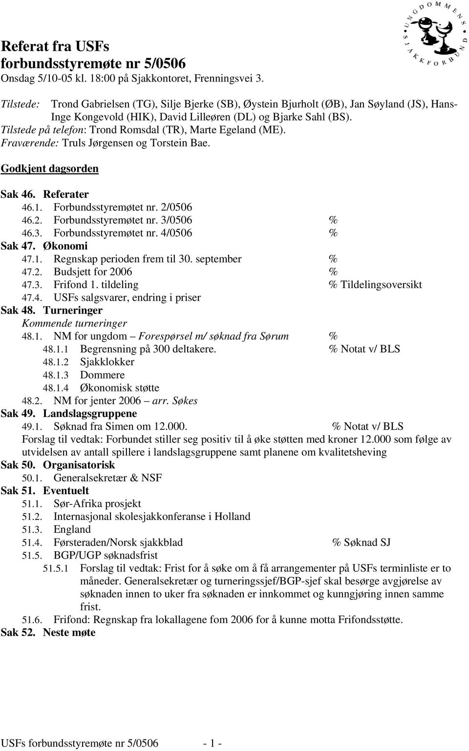 Tilstede på telefon: Trond Romsdal (TR), Marte Egeland (ME). Fraværende: Truls Jørgensen og Torstein Bae. Godkjent dagsorden Sak 46. Referater 46.1. Forbundsstyremøtet nr. 2/0506 46.2. Forbundsstyremøtet nr. 3/0506 % 46.