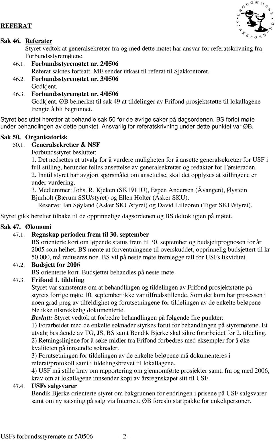 ØB bemerket til sak 49 at tildelinger av Frifond prosjektstøtte til lokallagene trengte å bli begrunnet. Styret besluttet heretter at behandle sak 50 før de øvrige saker på dagsordenen.