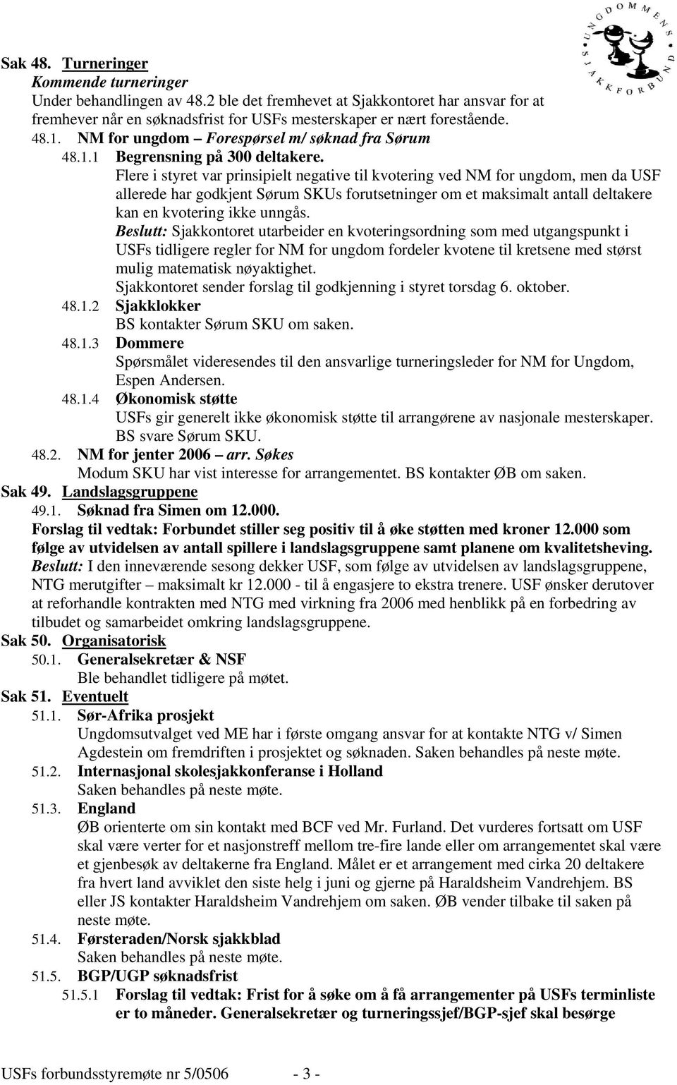 Flere i styret var prinsipielt negative til kvotering ved NM for ungdom, men da USF allerede har godkjent Sørum SKUs forutsetninger om et maksimalt antall deltakere kan en kvotering ikke unngås.