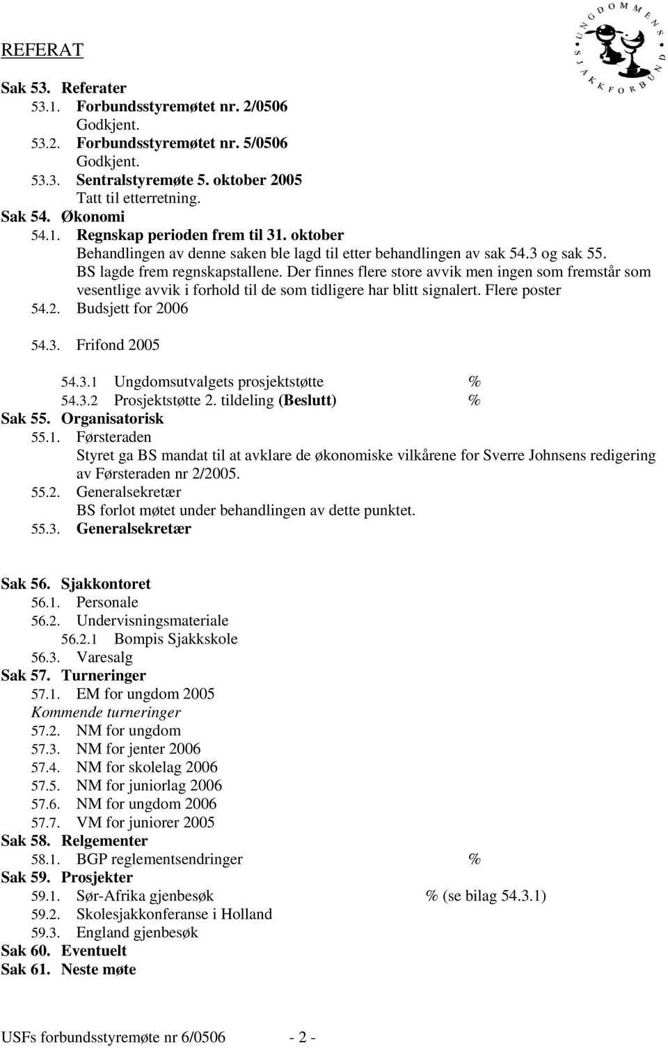 Der finnes flere store avvik men ingen som fremstår som vesentlige avvik i forhold til de som tidligere har blitt signalert. Flere poster 54.2. Budsjett for 2006 54.3.