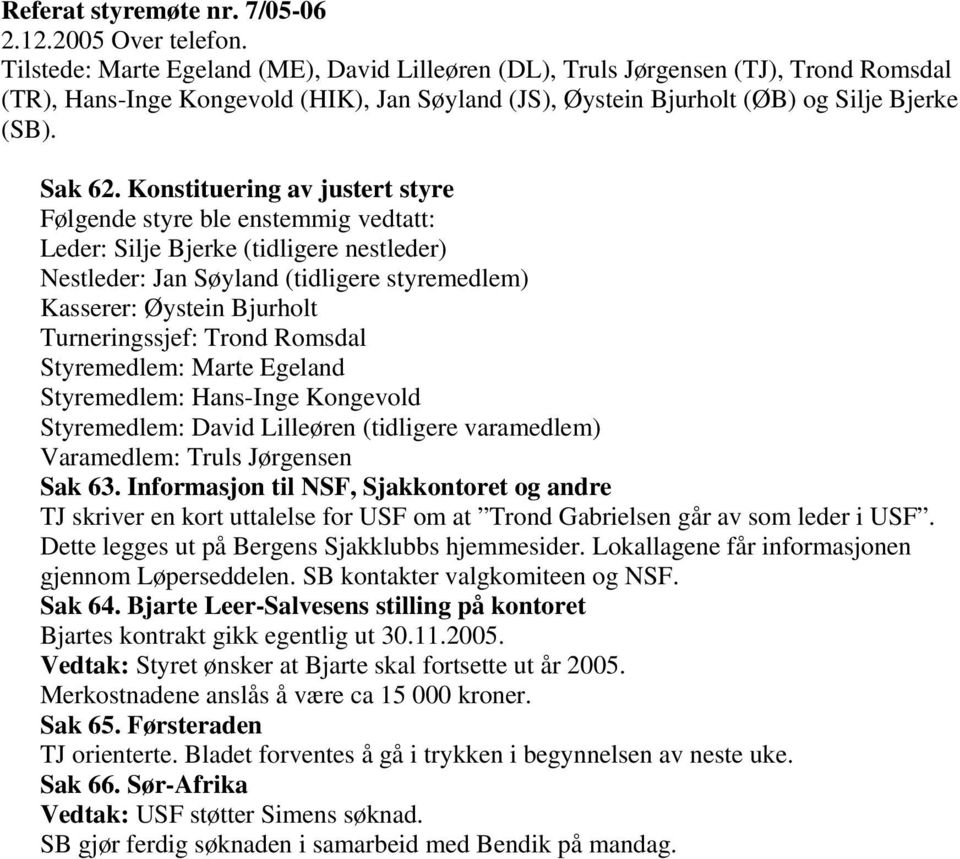 Konstituering av justert styre Følgende styre ble enstemmig vedtatt: Leder: Silje Bjerke (tidligere nestleder) Nestleder: Jan Søyland (tidligere styremedlem) Kasserer: Øystein Bjurholt