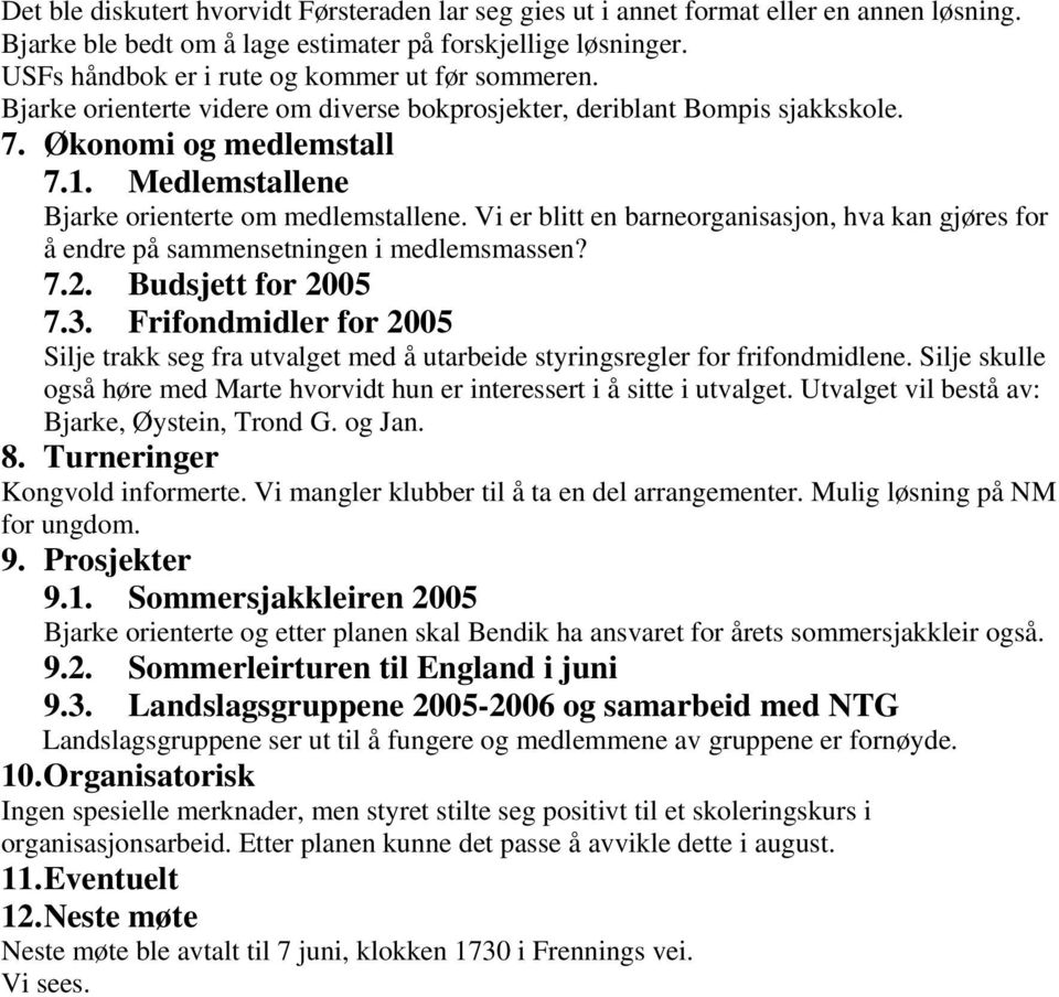 Medlemstallene Bjarke orienterte om medlemstallene. Vi er blitt en barneorganisasjon, hva kan gjøres for å endre på sammensetningen i medlemsmassen? 7.2. Budsjett for 2005 7.3.