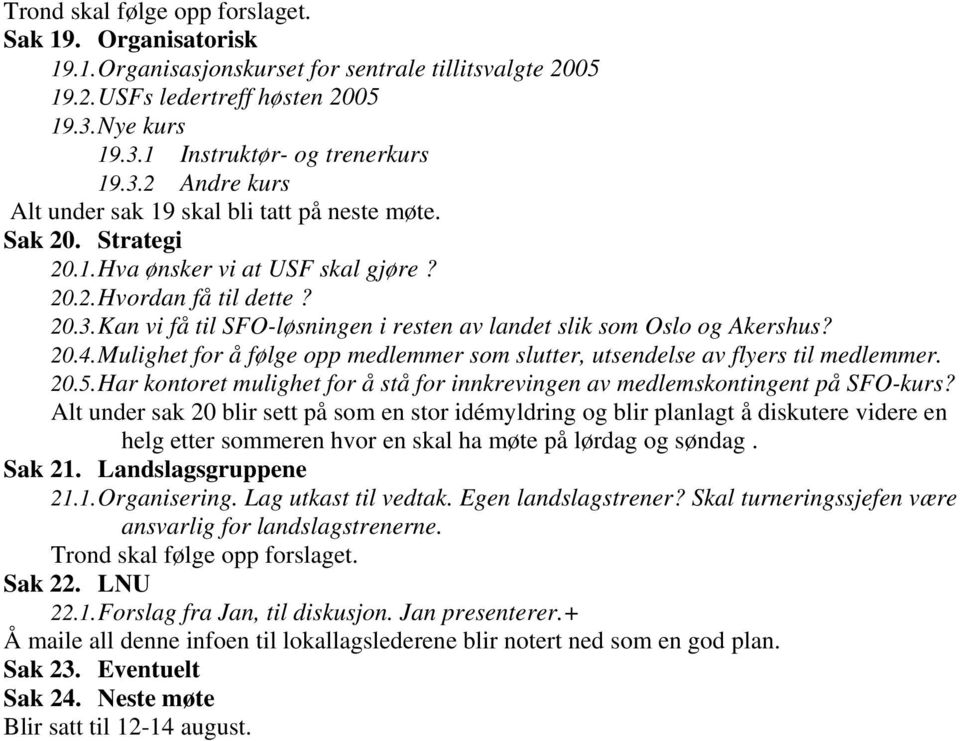 20.4. Mulighet for å følge opp medlemmer som slutter, utsendelse av flyers til medlemmer. 20.5. Har kontoret mulighet for å stå for innkrevingen av medlemskontingent på SFO-kurs?