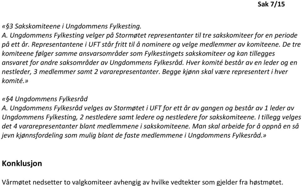 De tre komiteene følger samme ansvarsområder som Fylkestingets sakskomiteer og kan tillegges ansvaret for andre saksområder av Ungdommens Fylkesråd.