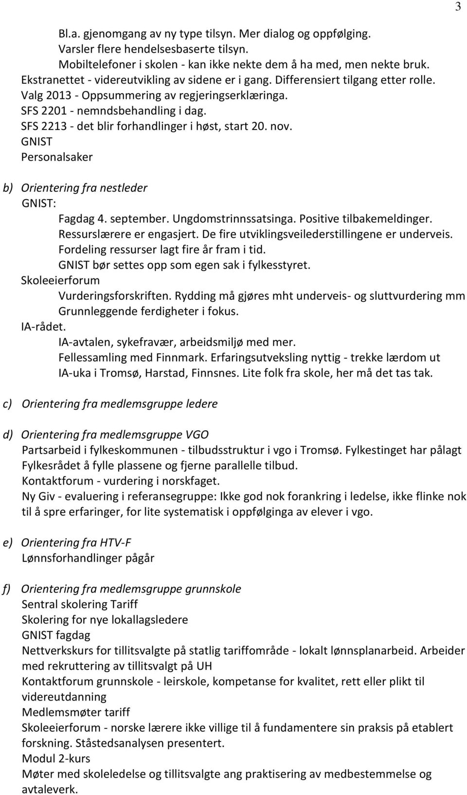 SFS 2213 - det blir forhandlinger i høst, start 20. nov. GNIST Personalsaker b) Orientering fra nestleder GNIST: Fagdag 4. september. Ungdomstrinnssatsinga. Positive tilbakemeldinger.