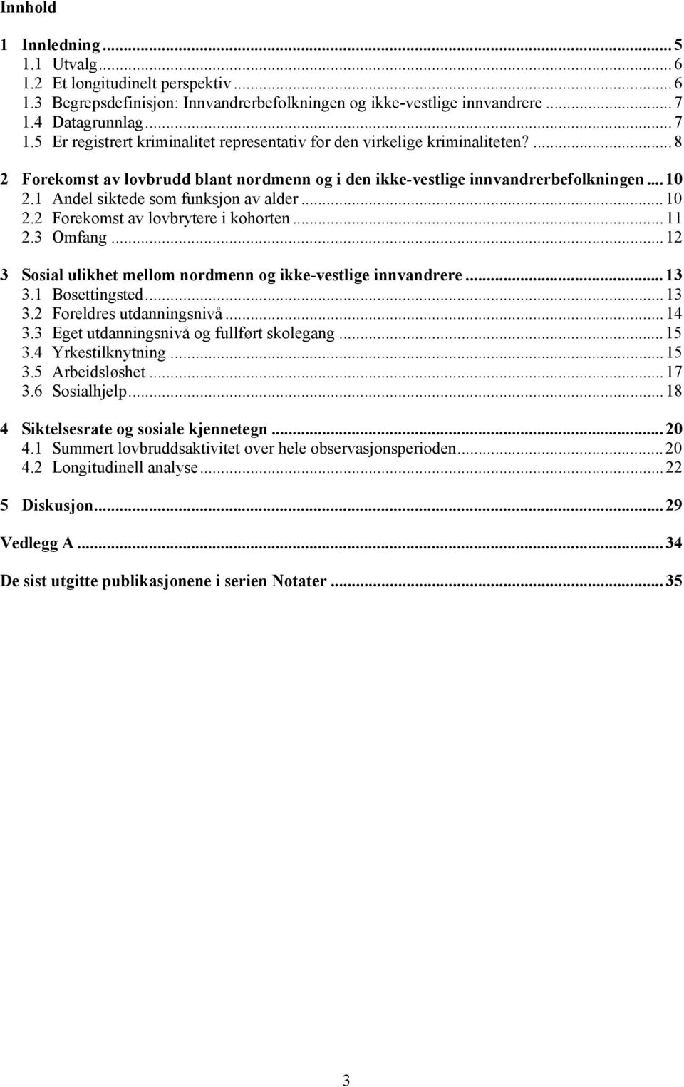 1 Andel siktede som funksjon av alder...10 2.2 Forekomst av lovbrytere i kohorten...11 2.3 Omfang...12 3 Sosial ulikhet mellom nordmenn og ikke-vestlige innvandrere... 13 3.1 Bosettingsted...13 3.2 Foreldres utdanningsnivå.