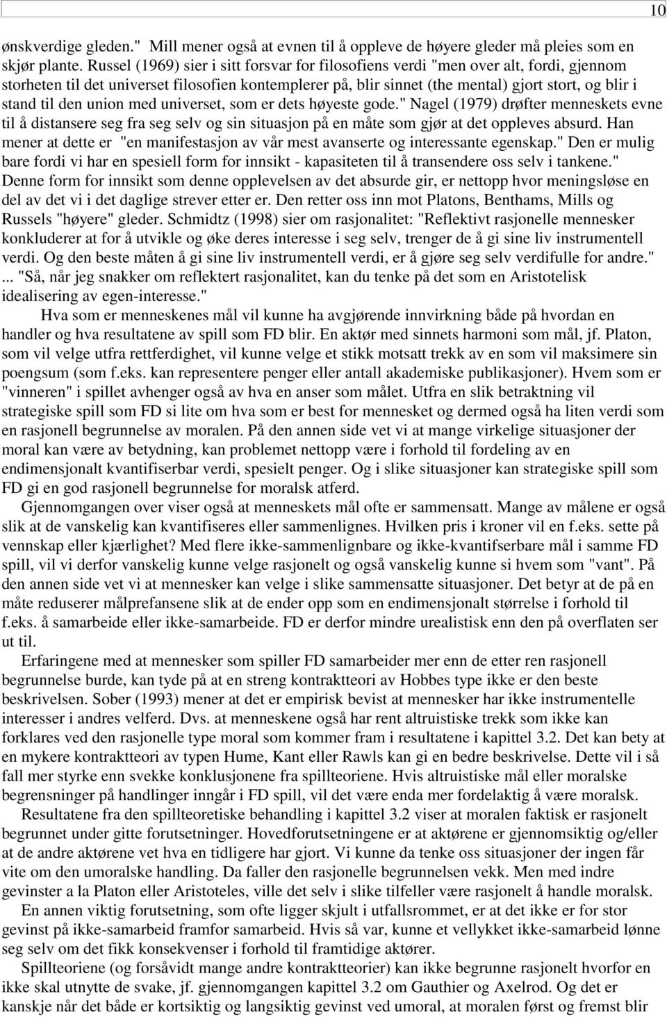 den union med universet, som er dets høyeste gode." Nagel (1979) drøfter menneskets evne til å distansere seg fra seg selv og sin situasjon på en måte som gjør at det oppleves absurd.