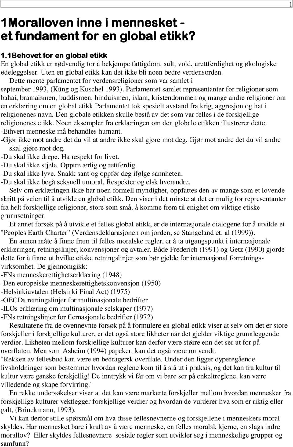 Uten en global etikk kan det ikke bli noen bedre verdensorden. Dette mente parlamentet for verdensreligioner som var samlet i september 1993, (Küng og Kuschel 1993).