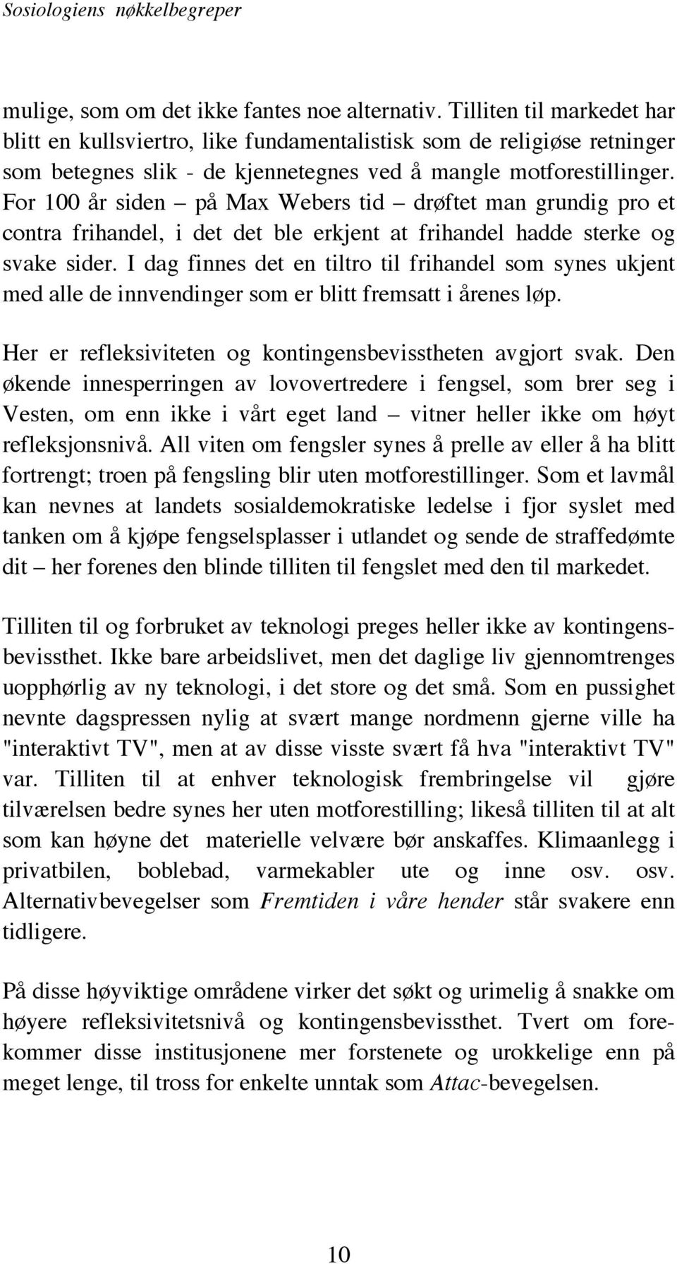 For 100 år siden på Max Webers tid drøftet man grundig pro et contra frihandel, i det det ble erkjent at frihandel hadde sterke og svake sider.