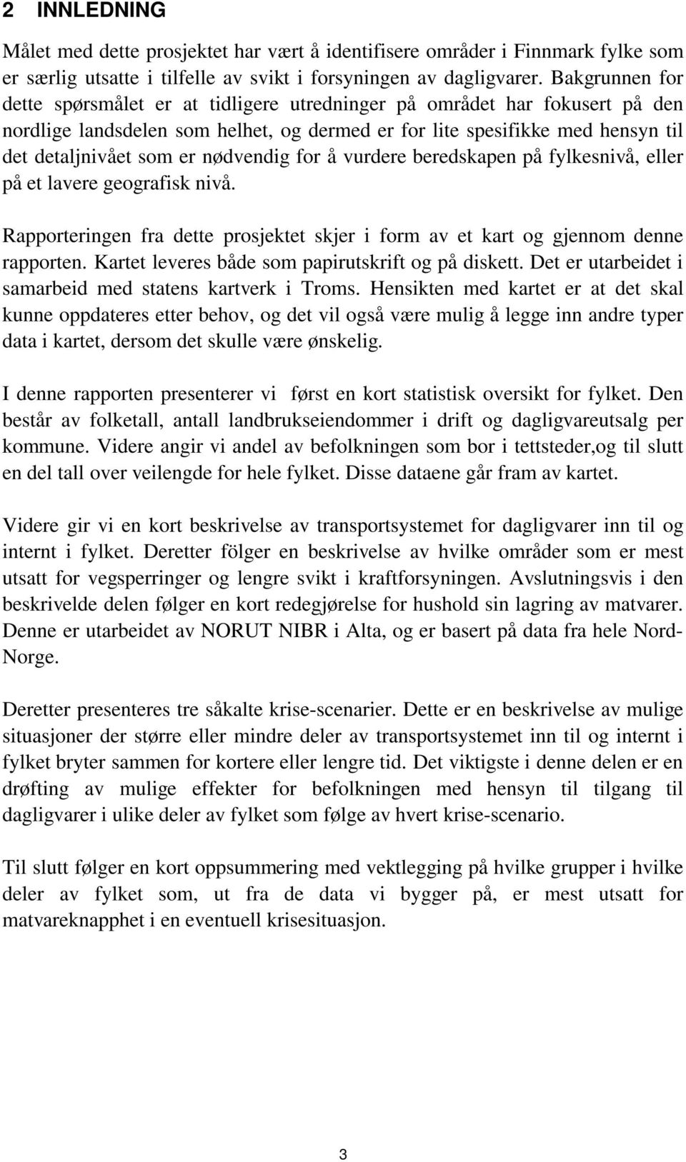 nødvendig for å vurdere beredskapen på fylkesnivå, eller på et lavere geografisk nivå. Rapporteringen fra dette prosjektet skjer i form av et kart og gjennom denne rapporten.