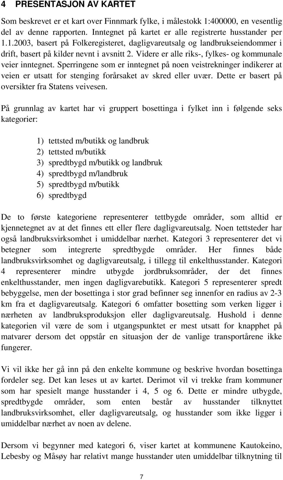 1.2003, basert på Folkeregisteret, dagligvareutsalg og landbrukseiendommer i drift, basert på kilder nevnt i avsnitt 2. Videre er alle riks-, fylkes- og kommunale veier inntegnet.