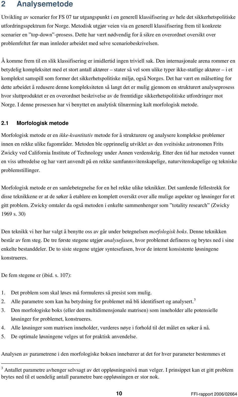 Dette har vært nødvendig for å sikre en overordnet oversikt over problemfeltet før man innleder arbeidet med selve scenariobeskrivelsen.