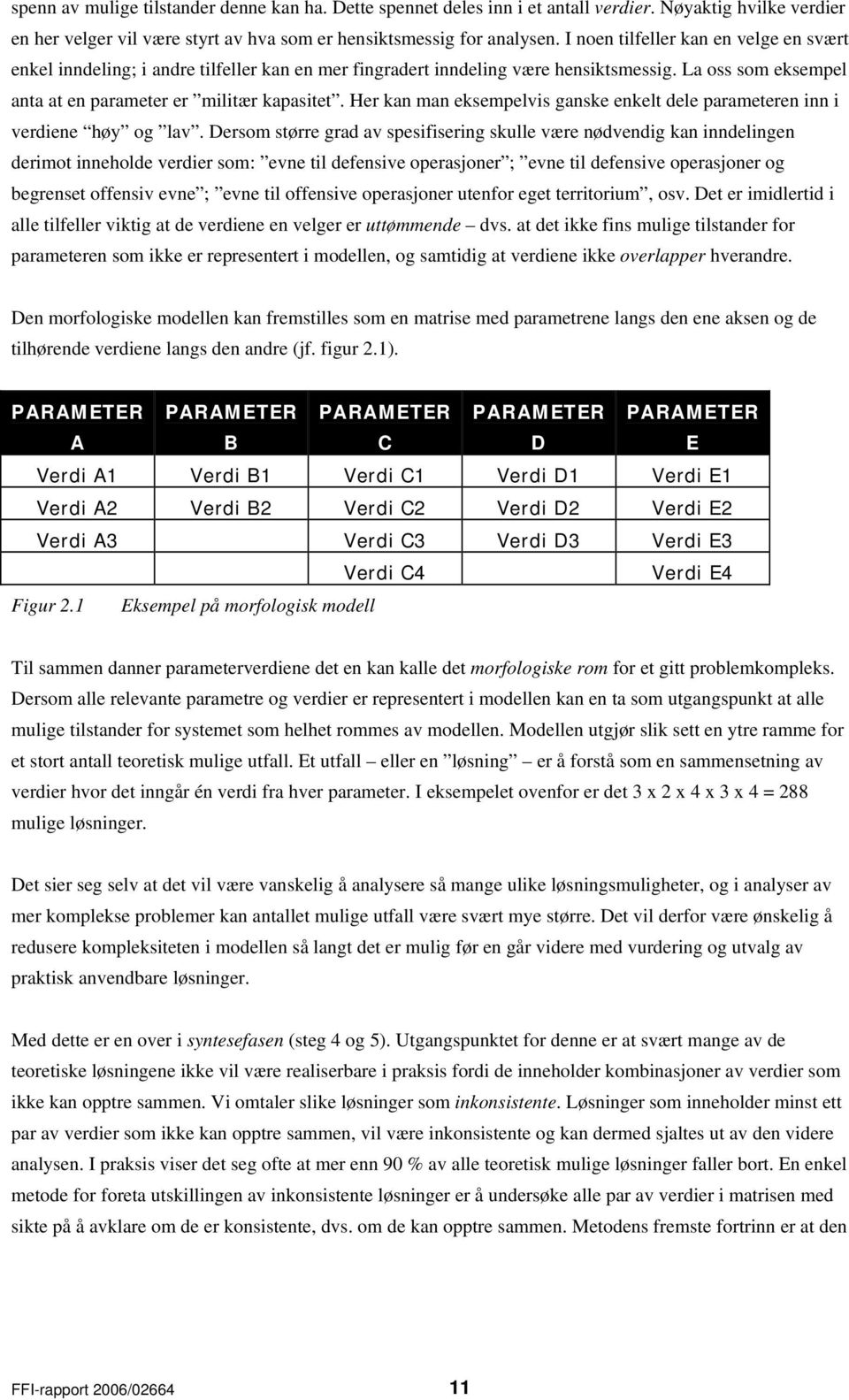 Her kan man eksempelvis ganske enkelt dele parameteren inn i verdiene høy og lav.