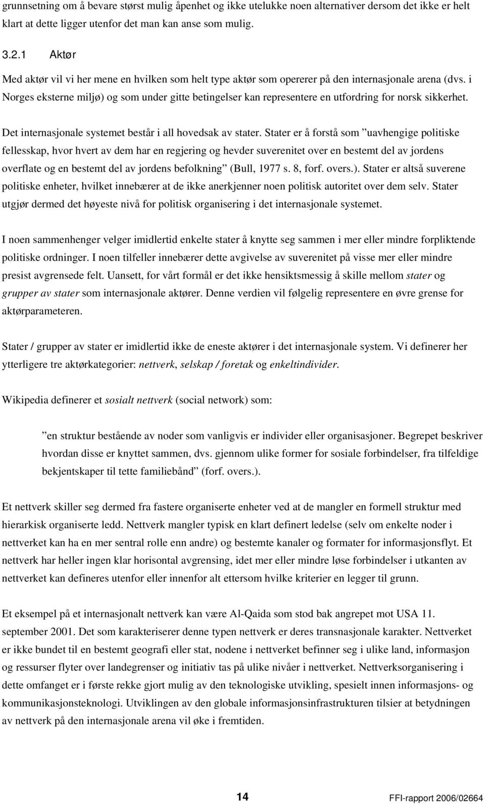 i Norges eksterne miljø) og som under gitte betingelser kan representere en utfordring for norsk sikkerhet. Det internasjonale systemet består i all hovedsak av stater.