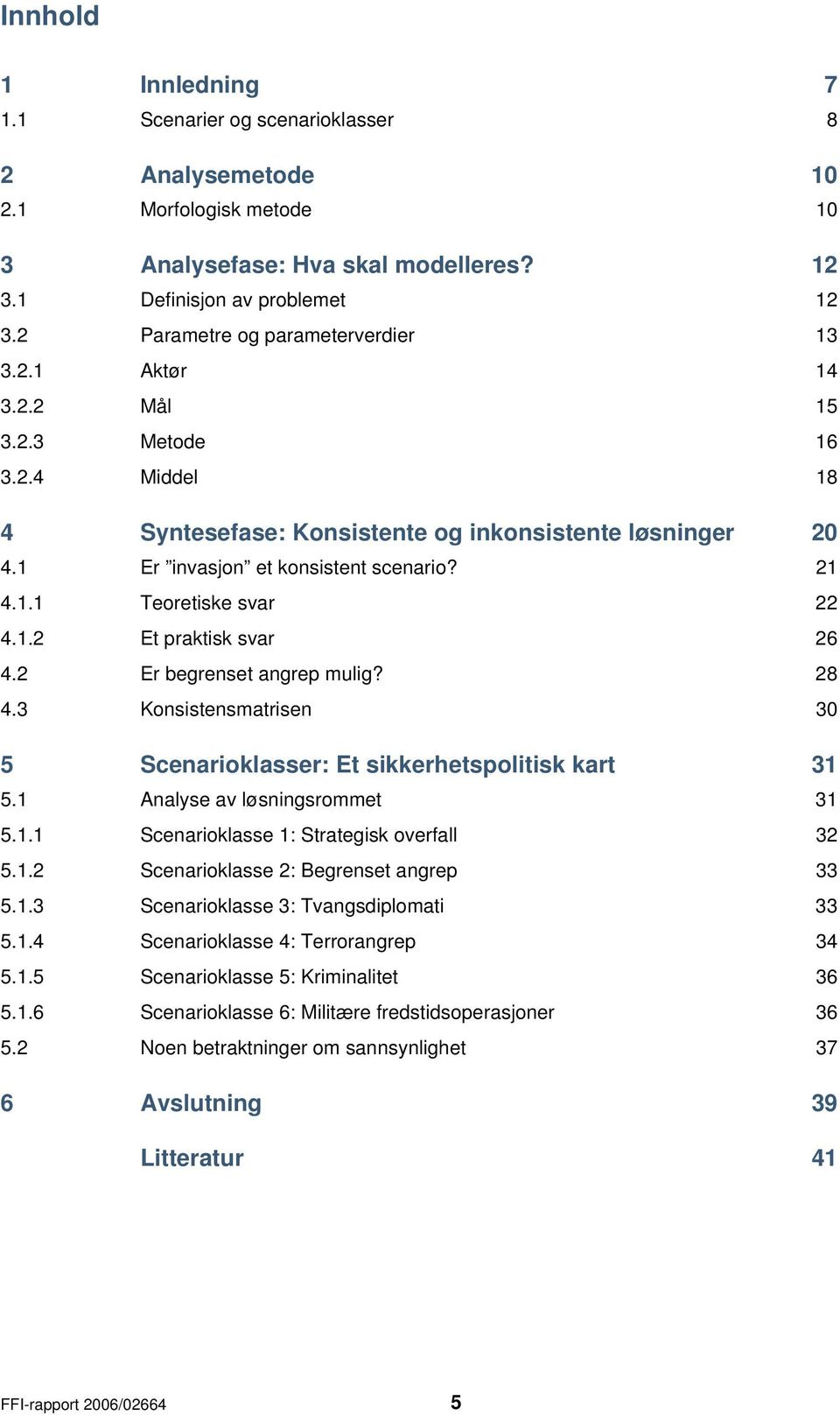 1.2 Et praktisk svar 26 4.2 Er begrenset angrep mulig? 28 4.3 Konsistensmatrisen 30 5 Scenarioklasser: Et sikkerhetspolitisk kart 31 5.1 Analyse av løsningsrommet 31 5.1.1 Scenarioklasse 1: Strategisk overfall 32 5.