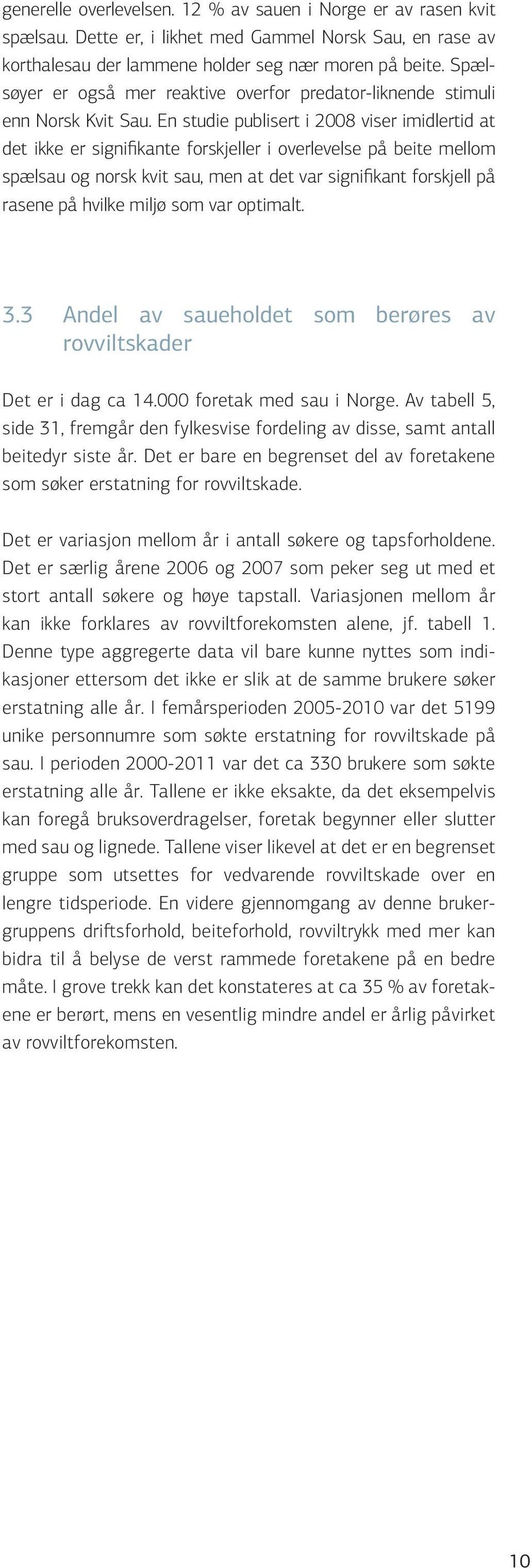 En studie publisert i 2008 viser imidlertid at det ikke er signifikante forskjeller i overlevelse på beite mellom spælsau og norsk kvit sau, men at det var signifikant forskjell på rasene på hvilke