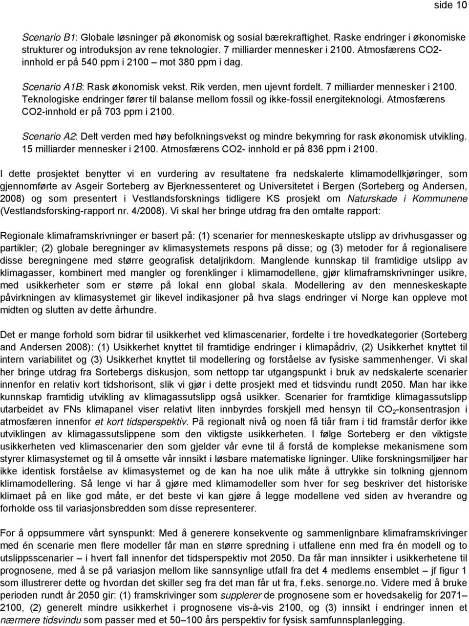 Teknologiske endringer fører til balanse mellom fossil og ikke-fossil energiteknologi. Atmosfærens CO2-innhold er på 703 ppm i 2100.