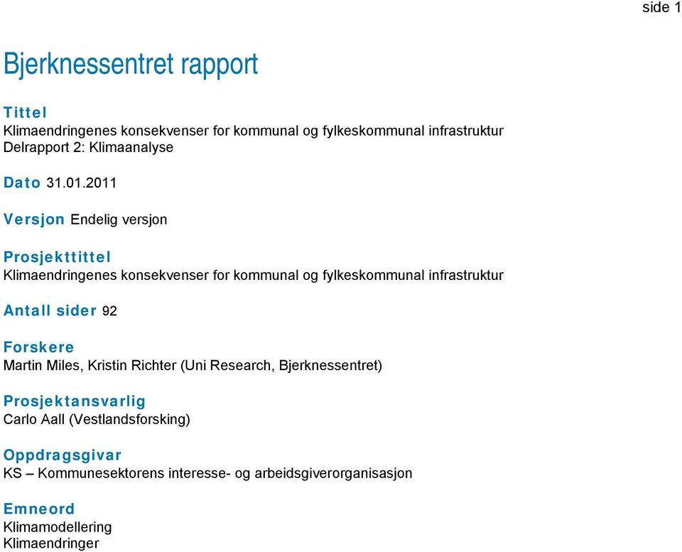 2011 Versjon Endelig versjon Prosjekttittel Klimaendringenes konsekvenser for kommunal og fylkeskommunal infrastruktur Antall