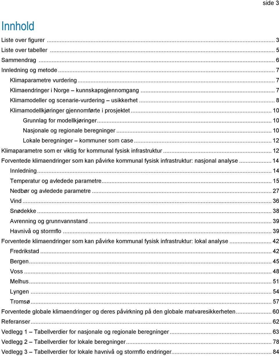 .. 10 Lokale beregninger kommuner som case... 12 Klimaparametre som er viktig for kommunal fysisk infrastruktur.