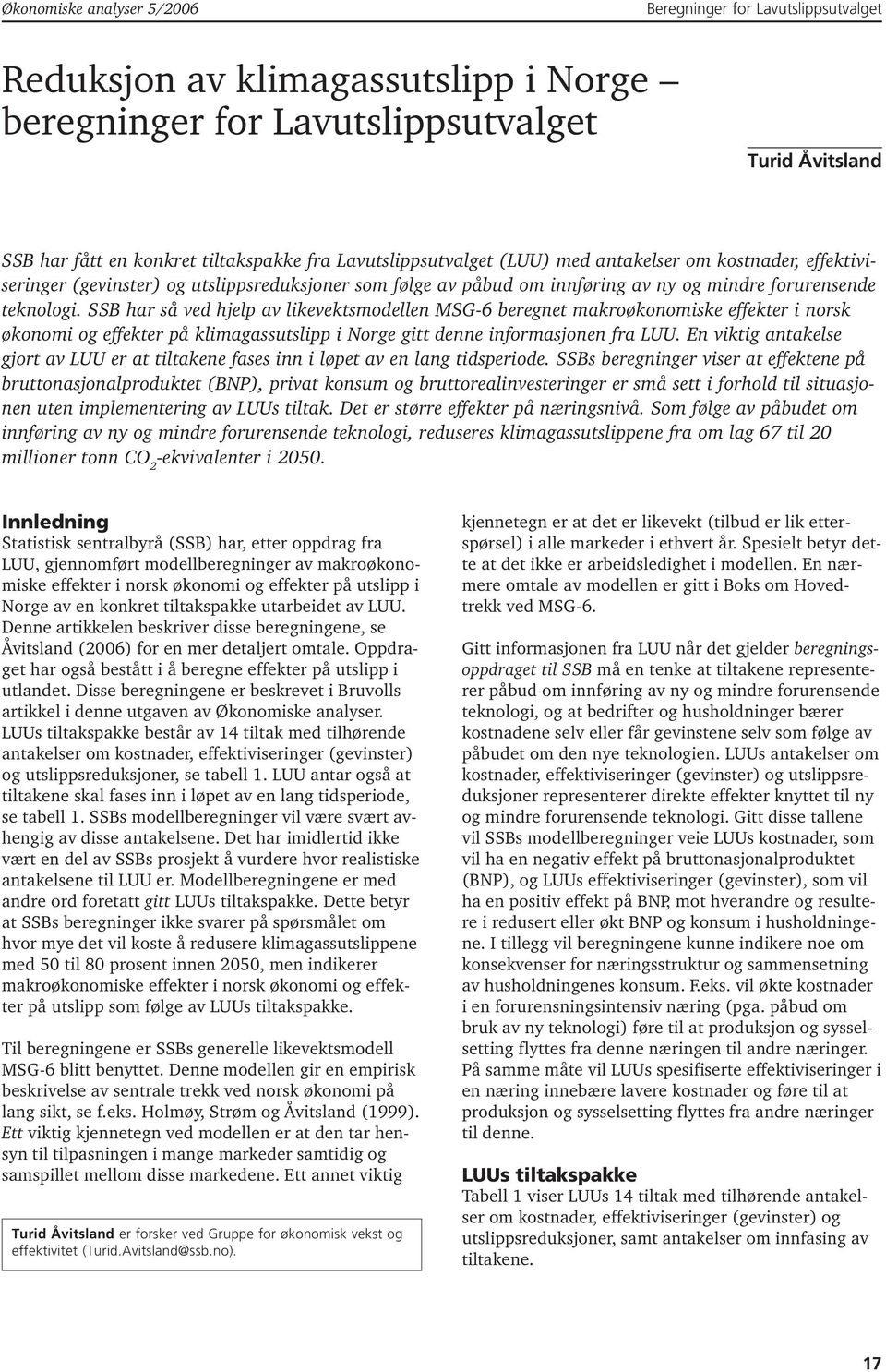SSB har så ved hjelp av likevektsmodellen MSG-6 beregnet makroøkonomiske effekter i norsk økonomi og effekter på klimagassutslipp i Norge gitt denne informasjonen fra LUU.