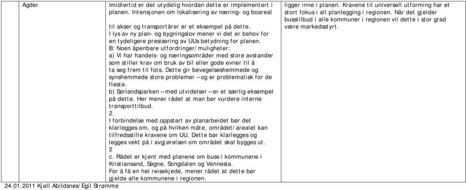 B: Noen åpenbare utfordringer/muligheter: a) Vi har handels- og næringsområder med store avstander som stiller krav om bruk av bil eller gode evner til å ta seg frem til fots.