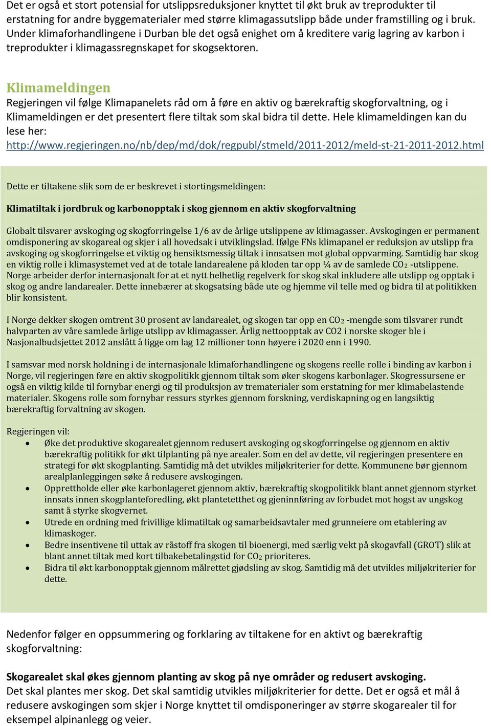 Klimameldingen Regjeringen vil følge Klimapanelets råd om å føre en aktiv og bærekraftig skogforvaltning, og i Klimameldingen er det presentert flere tiltak som skal bidra til dette.