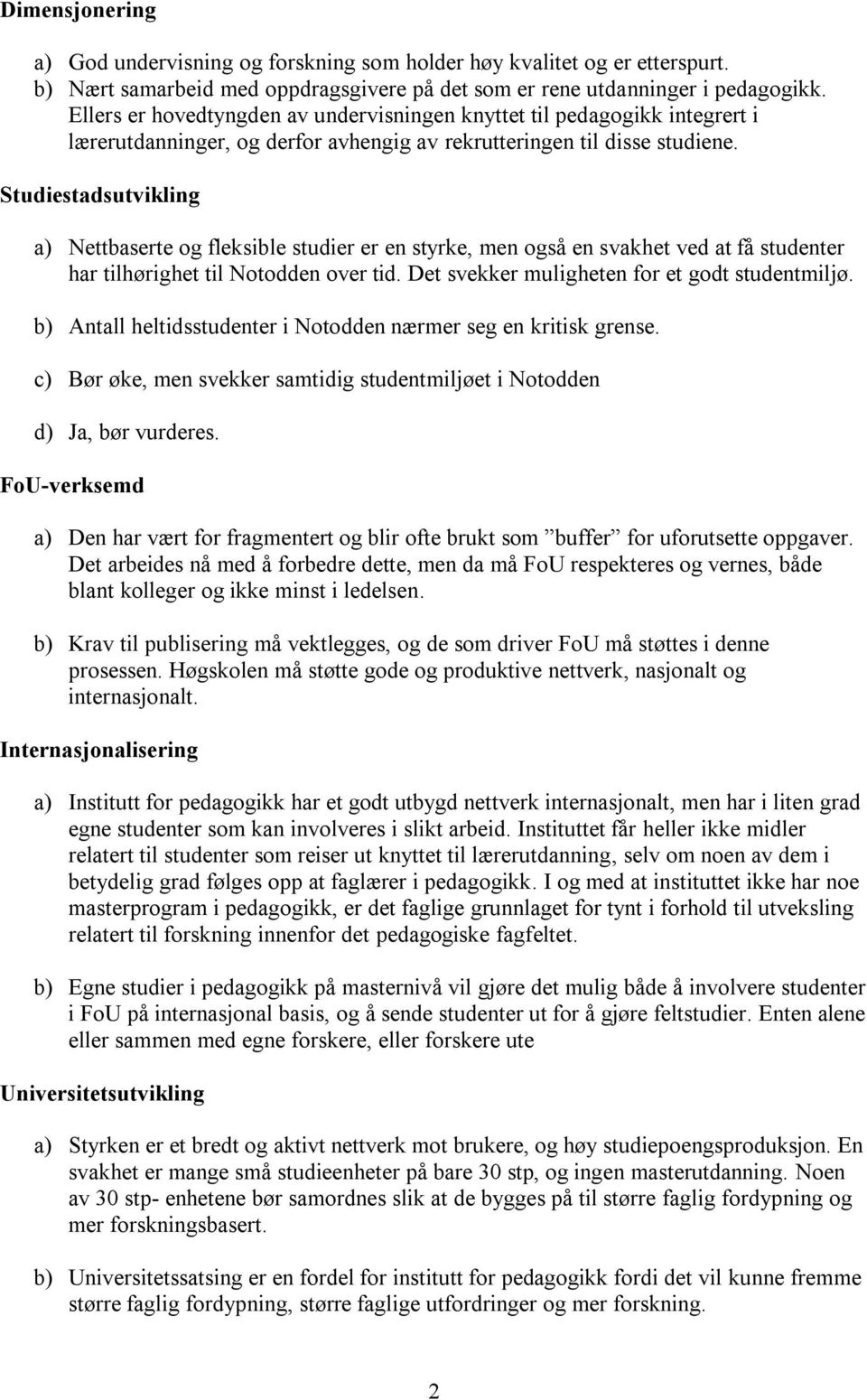 Studiestadsutvikling a) Nettbaserte og fleksible studier er en styrke, men også en svakhet ved at få studenter har tilhørighet til Notodden over tid. Det svekker muligheten for et godt studentmiljø.